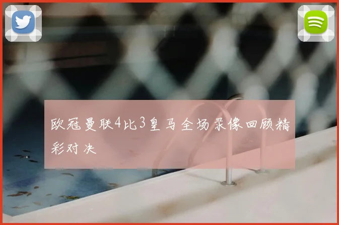 欧冠曼联4比3皇马全场录像回顾精彩对决