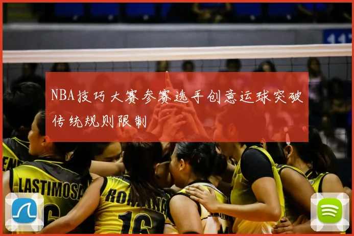 NBA技巧大赛参赛选手创意运球突破传统规则限制