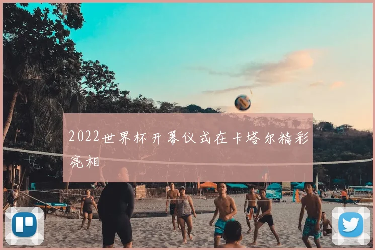 2022世界杯开幕仪式在卡塔尔精彩亮相