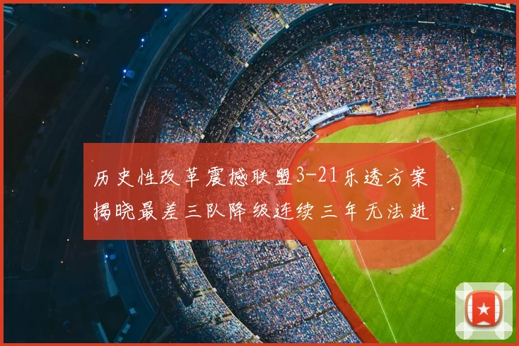 历史性改革震撼联盟3-21乐透方案揭晓最差三队降级连续三年无法进前五