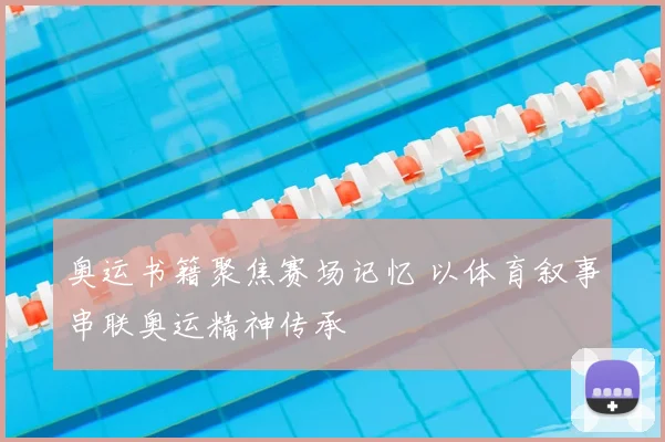奥运书籍聚焦赛场记忆 以体育叙事串联奥运精神传承