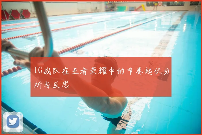 IG战队在王者荣耀中的节奏起伏分析与反思