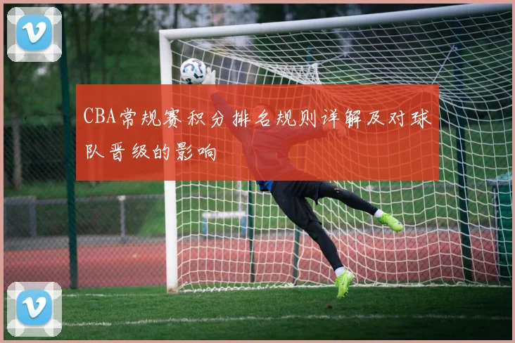 CBA常规赛积分排名规则详解及对球队晋级的影响