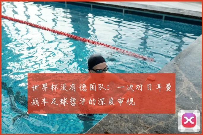 世界杯没有德国队：一次对日耳曼战车足球哲学的深度审视