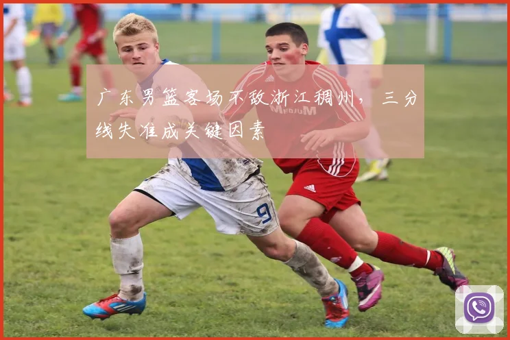 广东男篮客场不敌浙江稠州，三分线失准成关键因素
