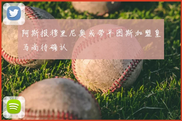 阿斯报穆里尼奥或带平图斯加盟皇马尚待确认