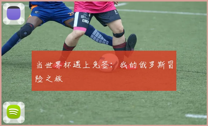 当世界杯遇上免签：我的俄罗斯冒险之旅