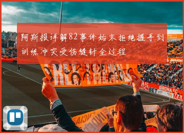 阿斯报详解82事件始末拒绝握手到训练冲突受伤缝针全过程