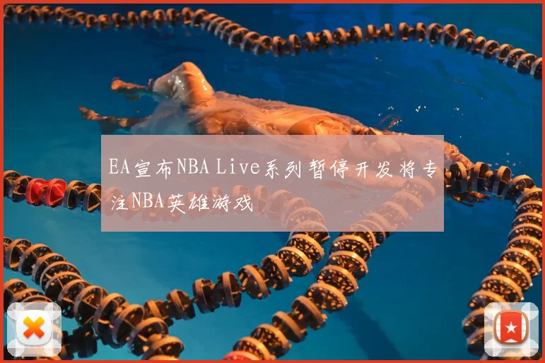 EA宣布NBA Live系列暂停开发将专注NBA英雄游戏