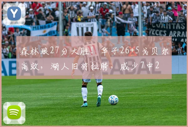 森林狼27分大胜!华子26+5戈贝尔高效,湖人旧将拉胯,威少7中2