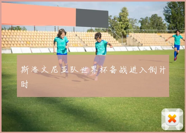 斯洛文尼亚队世界杯备战进入倒计时